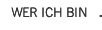 WER ICH BIN